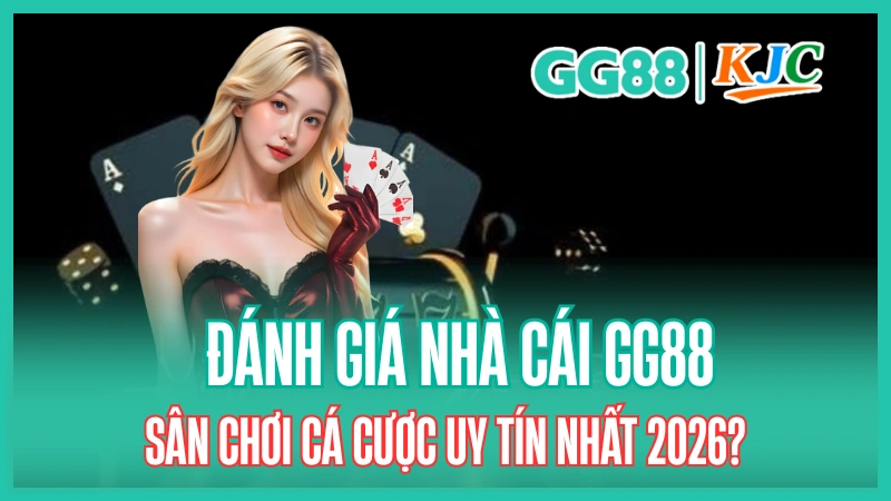 Đánh giá nhà cái GG88: Sân chơi cá cược uy tín nhất 2026?